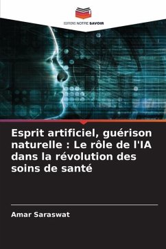 Esprit artificiel, guérison naturelle : Le rôle de l'IA dans la révolution des soins de santé - Saraswat, Amar