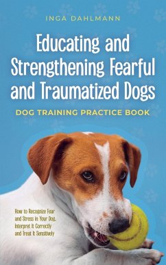 Educating and Strengthening Fearful and Traumatized Dogs - Dahlmann, Inga