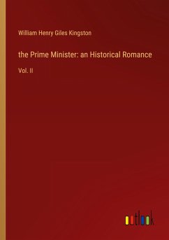 the Prime Minister: an Historical Romance - Kingston, William Henry Giles