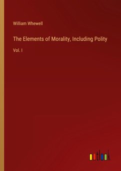 The Elements of Morality, Including Polity - Whewell, William
