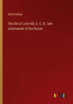 The life of Lord Hill, G. C. B., late commander of the forces