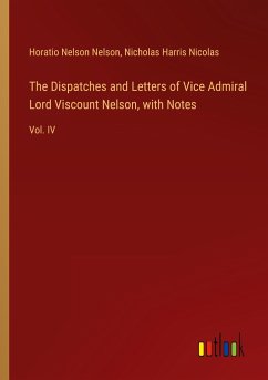 The Dispatches and Letters of Vice Admiral Lord Viscount Nelson, with Notes