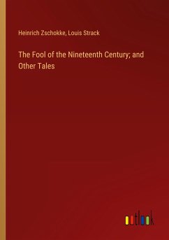 The Fool of the Nineteenth Century; and Other Tales - Zschokke, Heinrich; Strack, Louis
