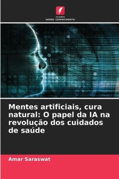 Mentes artificiais, cura natural: O papel da IA na revolução dos cuidados de saúde - Saraswat, Amar