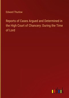 Reports of Cases Argued and Determined in the High Court of Chancery: During the Time of Lord - Thurlow, Edward