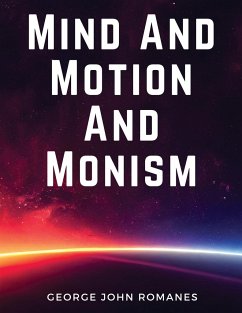 Mind And Motion And Monism - George John Romanes