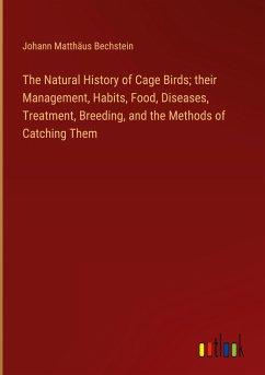 The Natural History of Cage Birds; their Management, Habits, Food, Diseases, Treatment, Breeding, and the Methods of Catching Them