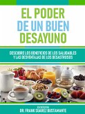 El Poder De Un Buen Desayuno - Descubre Los Beneficios De Los Saludables Y Las Desventajas De Los Desastrosos (eBook, ePUB)