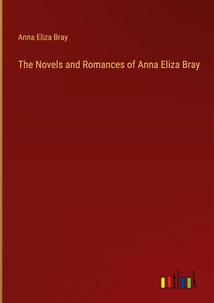 The Novels and Romances of Anna Eliza Bray - Bray, Anna Eliza