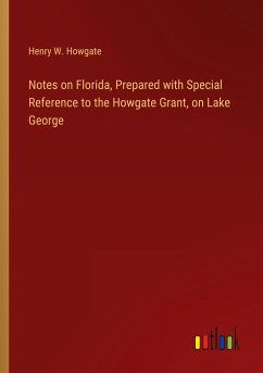 Notes on Florida, Prepared with Special Reference to the Howgate Grant, on Lake George - Howgate, Henry W.