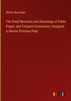 The Great Necessity and Advantage of Public Prayer, and Frequent Communion, Designed to Revive Primitive Piety