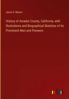 History of Amador County, California, with Illustrations and Biographical Sketches of its Prominent Men and Pioneers - Mason, Jesse D.