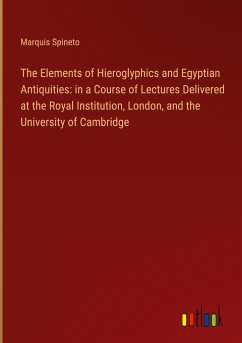 The Elements of Hieroglyphics and Egyptian Antiquities: in a Course of Lectures Delivered at the Royal Institution, London, and the University of Cambridge - Spineto, Marquis