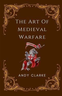 The Art of Medieval Warfare - Clarke, Andy