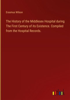 The History of the Middlesex Hospital during The First Century of its Existence. Compiled from the Hospital Records.