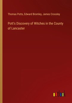 Pott's Discovery of Witches in the County of Lancaster - Potts, Thomas; Bromley, Edward; Crossley, James