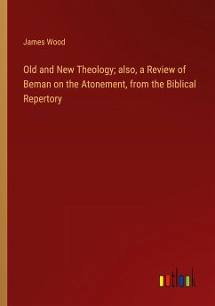 Old and New Theology; also, a Review of Beman on the Atonement, from the Biblical Repertory