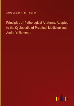 Principles of Pathological Anatomy: Adapted to the Cyclopedia of Practical Medicine and Andral's Elements