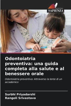 Odontoiatria preventiva: una guida completa alla salute e al benessere orale - Priyadarshi, Surbhi;Srivastava, Rangoli