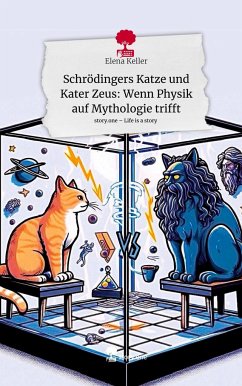 Schrödingers Katze und Kater Zeus: Wenn Physik auf Mythologie trifft. Life is a Story - story.one - Keller, Elena