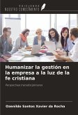 Humanizar la gestión en la empresa a la luz de la fe cristiana Humanizar la gestión en la empresa a la luz de la fe cristiana
