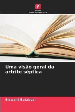 Uma visão geral da artrite séptica - Batabyal, Biswajit