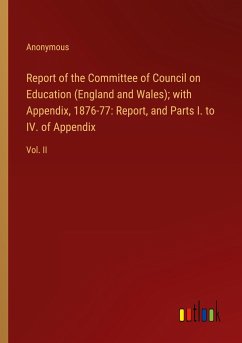 Report of the Committee of Council on Education (England and Wales); with Appendix, 1876-77: Report, and Parts I. to IV. of Appendix