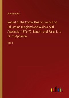 Report of the Committee of Council on Education (England and Wales); with Appendix, 1876-77: Report, and Parts I. to IV. of Appendix - Anonymous