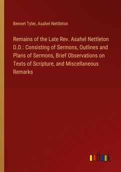 Remains of the Late Rev. Asahel Nettleton D.D.: Consisting of Sermons, Outlines and Plans of Sermons, Brief Observations on Texts of Scripture, and Miscellaneous Remarks
