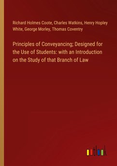 Principles of Conveyancing; Designed for the Use of Students: with an Introduction on the Study of that Branch of Law - Coote, Richard Holmes; Watkins, Charles; White, Henry Hopley; Morley, George; Coventry, Thomas