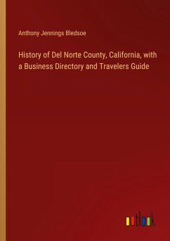 History of Del Norte County, California, with a Business Directory and Travelers Guide
