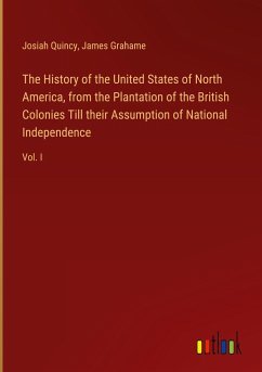 The History of the United States of North America, from the Plantation of the British Colonies Till their Assumption of National Independence