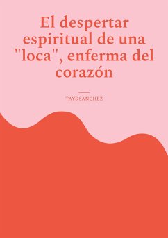 El despertar espiritual de una loca, enferma del corazón (eBook, ePUB) - Sanchez, Tays