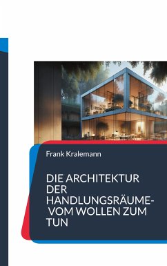 Die Architektur der Handlungsräume- Vom Wollen zum Tun (eBook, ePUB) - Kralemann, Frank