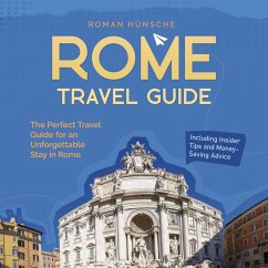 Rome Travel Guide: The Perfect Travel Guide for an Unforgettable Stay in Rome: Including Insider Tips and Money-Saving Advice (MP3-Download) - Hünsche, Roman