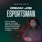 Dream Job Esportsman: How to Quickly Improve Your Skills With Simple Methods, Become a Pro Gamer and Gain a Foothold in Esports (MP3-Download)