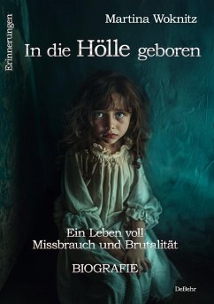 In die Hölle geboren - Eine Kindheit voll Missbrauch und Brutalität - Biografie - Erinnerungen (eBook, ePUB) - Woknitz, Martina