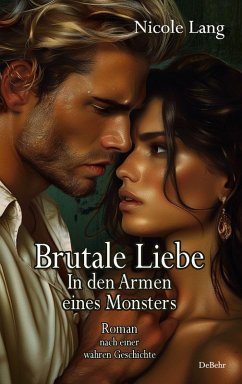 Brutale Liebe - In den Armen eines Monsters - Roman nach einer wahren Geschichte (eBook, ePUB) - Lang, Nicole