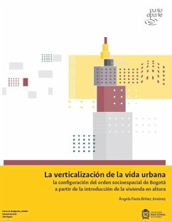 La verticalización de la vida urbana: la configuración del orden socioespacial de Bogotá a partir de la introducción de la vivienda en altura (eBook, ePUB) - Bríñez Jiménez, Ángela Paola