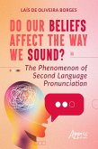 Do Our Beliefs Affect The Way We Sound? The Phenomenon of Second Language Pronunciation (eBook, ePUB)