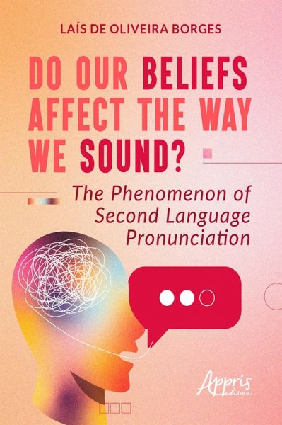 Do Our Beliefs Affect The Way We Sound? The Phenomenon of Second Language Pronunciation (eBook, ePUB) Do Our Beliefs Affect The Way We Sound? The Phenomenon of Second Language Pronunciation (eBook, ePUB)