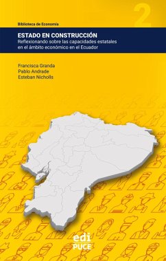 Estado en construcción: Reflexionando sobre las capacidades estatales en el ámbito económico en el Ecuador (eBook, ePUB) - Granda, Francisca; Andrade, Pablo; Nicholls, Esteban