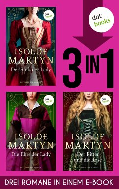 Der Stolz der Lady, Die Ehre der Lady & Der Ritter und die Rose (eBook, ePUB) - Martyn, Isolde