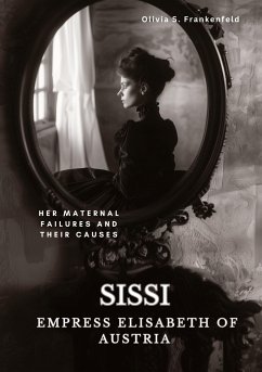 Sissi - Empress Elisabeth of Austria - Frankenfeld, Olivia S.