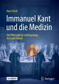 Immanuel Kant und die Medizin - der Philosoph als Anthropologe, Arzt und Patient - Förstl, Hans