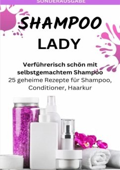 SHAMPOO LADY - Verführerisch schön mit selbstgemachtem Shampoo: 25 geheime Rezepte für Shampoo, Conditioner, Haarkur - S - THOMAS BATLER, JAMES