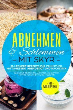 Abnehmen & Schlemmen mit Skyr: 90 leckere Rezepte für Frühstück, Mittagessen, Abendbrot und Nachtisch - inklusive Brötchen, Aufstrich, Smoothie, Muffin, Keks und Kuchen Rezepte   Mit Wochenplaner - Mit Skyr, Abnehmen