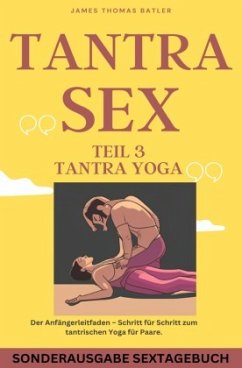 TANTRA YOGA BUCH - NEW 2023: Teil 3 Tantra SEX Der Anfängerleitfaden - Schritt für Schritt zur tantrischen Yoga für Paar - THOMAS BATLER, JAMES