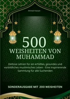 500 Weisheiten von Muhammad Zeitlose Lehren für ein erfülltes, gesundes und vorbildliches muslimisches Leben - Eine insp - Hassan, Ahmed