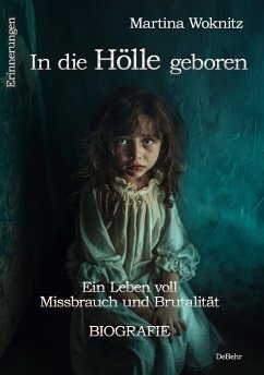 In die Hölle geboren - Ein Leben voll Missbrauch und Brutalität - Biografie - Erinnerungen - Woknitz, Martina